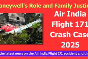 এয়ার ইন্ডিয়া ফ্লাইট ১৭১ দুর্ঘটনা মামলা ২০২৫: বোয়িং, হানিওয়েলের ভূমিকা ও পরিবারিক ন্যায়বিচার